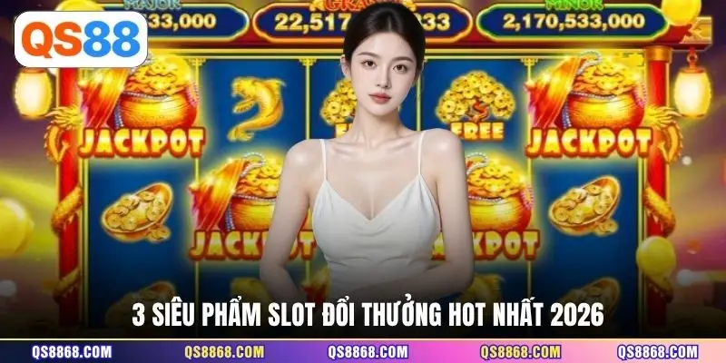 3 siêu phẩm slot đổi thưởng hot nhất 2026