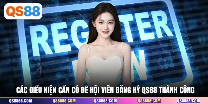 Các điều kiện cần có để hội viên đăng ký QS88 thành công
