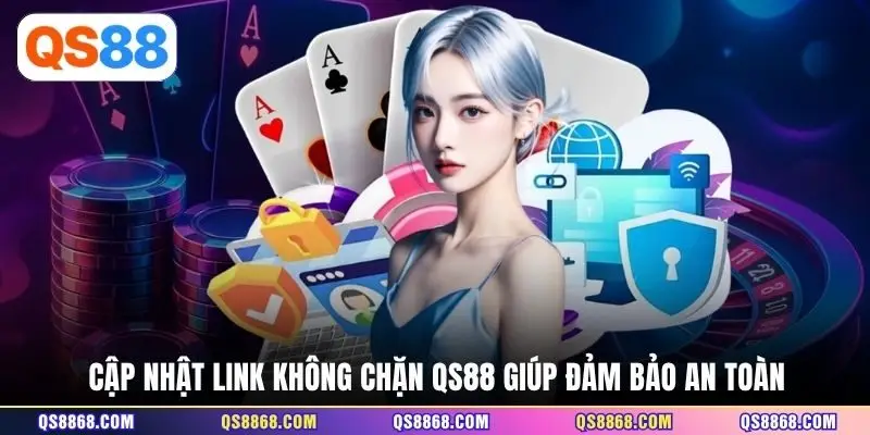 Cập nhật link không chặn QS88 giúp đảm bảo an toàn