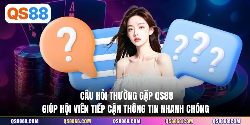Câu hỏi thường gặp QS88 giúp hội viên tiếp cận thông tin nhanh chóng