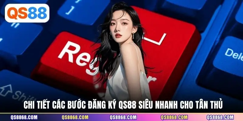 Chi tiết các bước đăng ký QS88 siêu nhanh cho tân thủ