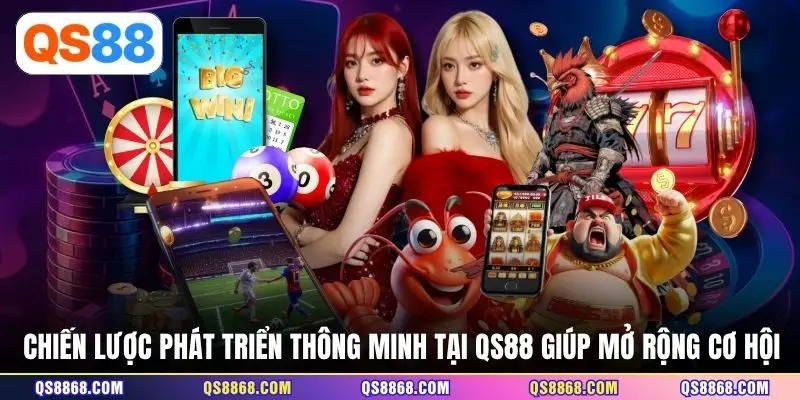 Chiến lược phát triển thông minh tại QS88 giúp mở rộng cơ hội