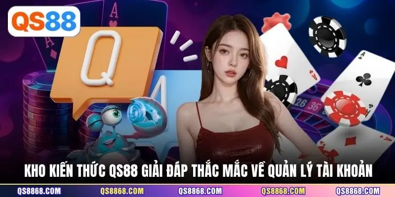 Kho kiến thức QS88 giải đáp thắc mắc về quản lý tài khoản 