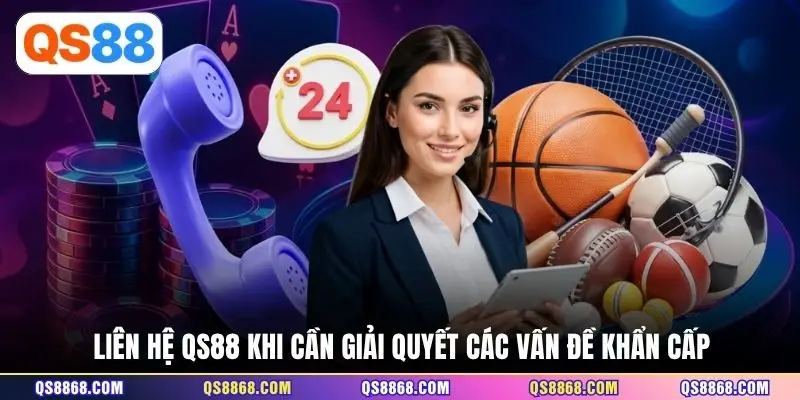 Liên hệ QS88 khi cần giải quyết các vấn đề khẩn cấp