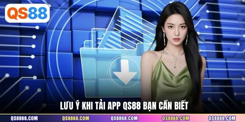 Lưu ý khi tải app QS88 bạn cần biết
