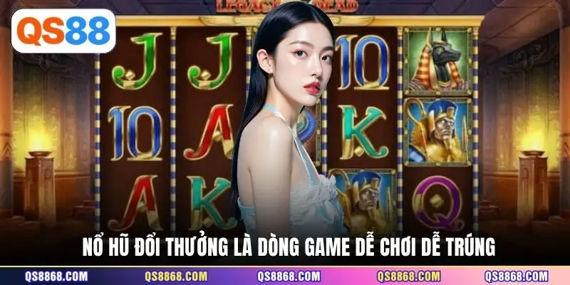 Nổ hũ đổi thưởng là dòng game dễ chơi dễ trúng