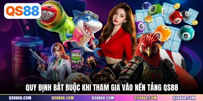 Quy định bắt buộc khi tham gia vào nền tảng QS88