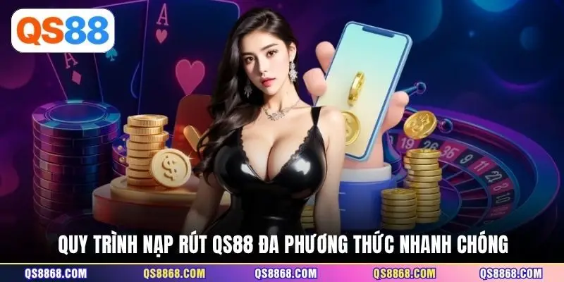 Quy trình nạp rút QS88 đa phương thức nhanh chóng