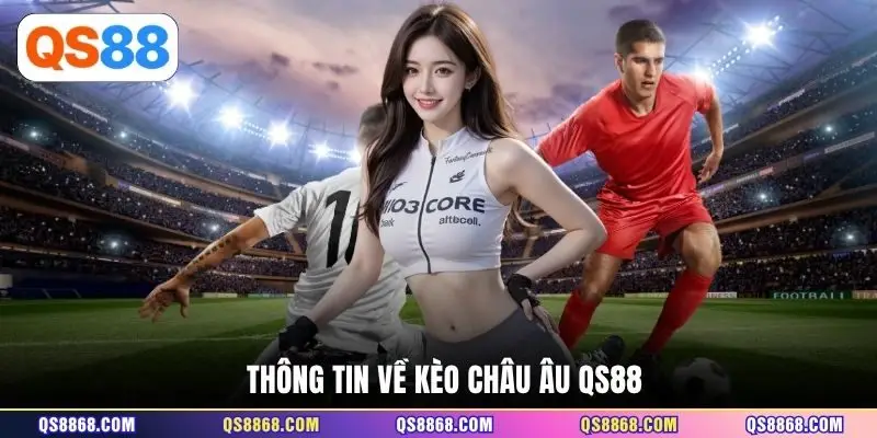 Thông tin về kèo châu Âu QS88