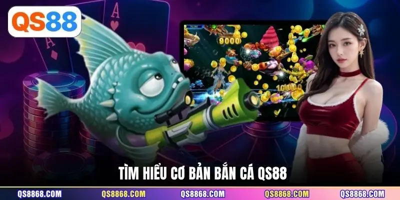 Tìm hiểu cơ bản bắn cá QS88
